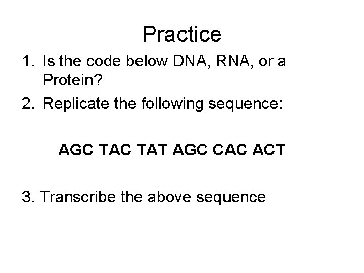 Practice 1. Is the code below DNA, RNA, or a Protein? 2. Replicate the
