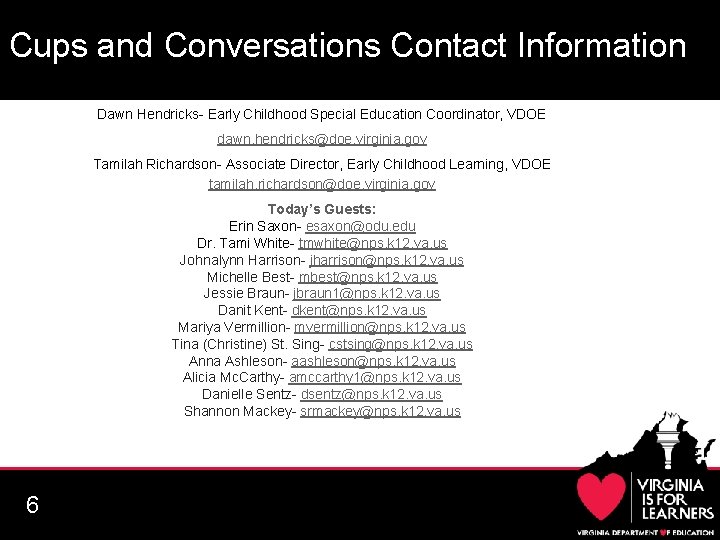 Cups and Conversations Contact Information Dawn Hendricks- Early Childhood Special Education Coordinator, VDOE dawn.