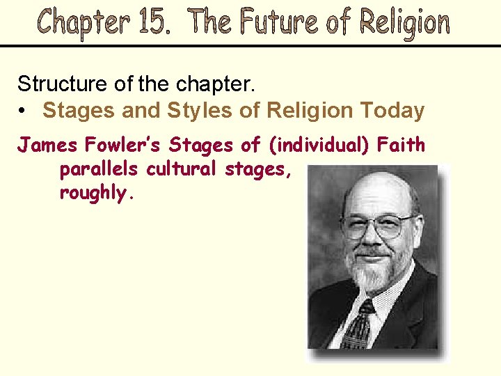 Structure of the chapter. • Stages and Styles of Religion Today James Fowler’s Stages