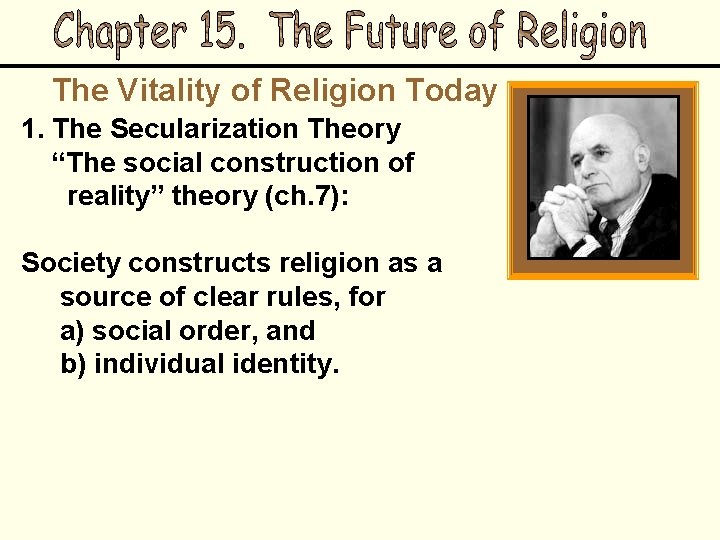 The Vitality of Religion Today 1. The Secularization Theory “The social construction of reality”