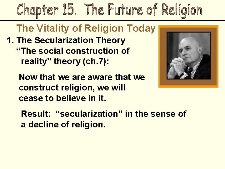 The Vitality of Religion Today 1. The Secularization Theory “The social construction of reality”