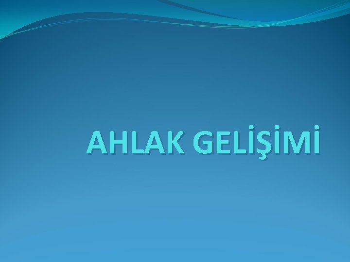 AHLAK GELİŞİMİ 