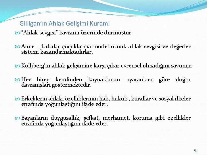 Gilligan’ın Ahlak Gelişimi Kuramı “Ahlak sevgisi” kavramı üzerinde durmuştur. Anne – babalar çocuklarına model Gilligan’ın Ahlak Gelişimi Kuramı “Ahlak sevgisi” kavramı üzerinde durmuştur. Anne – babalar çocuklarına model