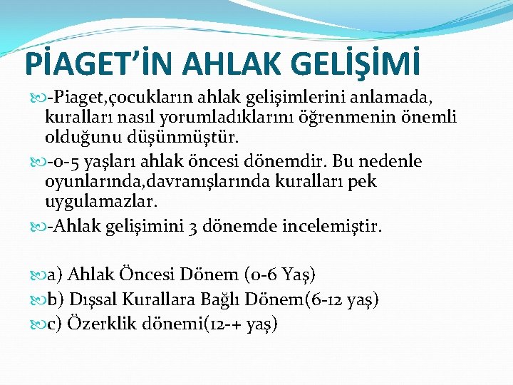 PİAGET’İN AHLAK GELİŞİMİ -Piaget, çocukların ahlak gelişimlerini anlamada, kuralları nasıl yorumladıklarını öğrenmenin önemli olduğunu PİAGET’İN AHLAK GELİŞİMİ -Piaget, çocukların ahlak gelişimlerini anlamada, kuralları nasıl yorumladıklarını öğrenmenin önemli olduğunu