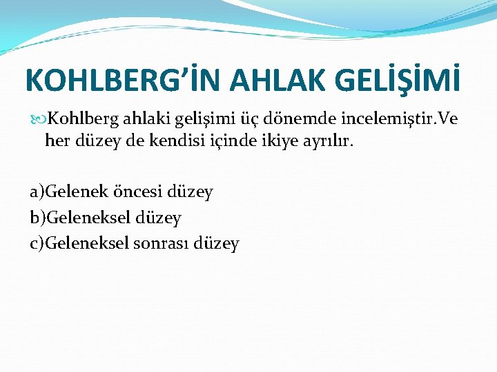 KOHLBERG’İN AHLAK GELİŞİMİ Kohlberg ahlaki gelişimi üç dönemde incelemiştir. Ve her düzey de kendisi