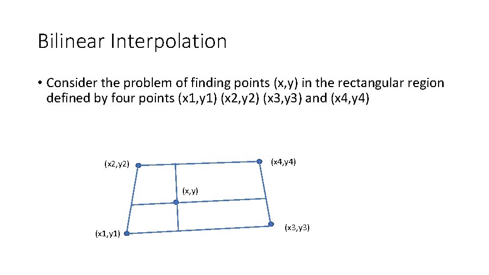 Bilinear Interpolation • Consider the problem of finding points (x, y) in the rectangular