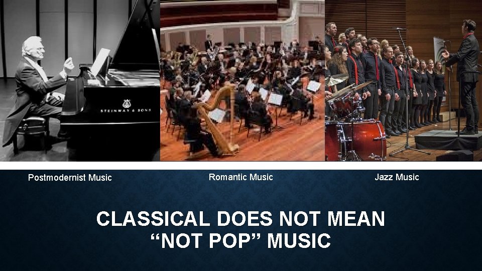 Postmodernist Music Romantic Music Jazz Music CLASSICAL DOES NOT MEAN “NOT POP” MUSIC 