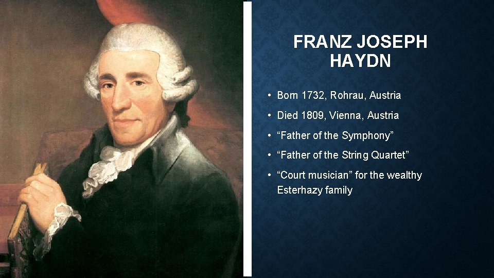 FRANZ JOSEPH HAYDN • Born 1732, Rohrau, Austria • Died 1809, Vienna, Austria •