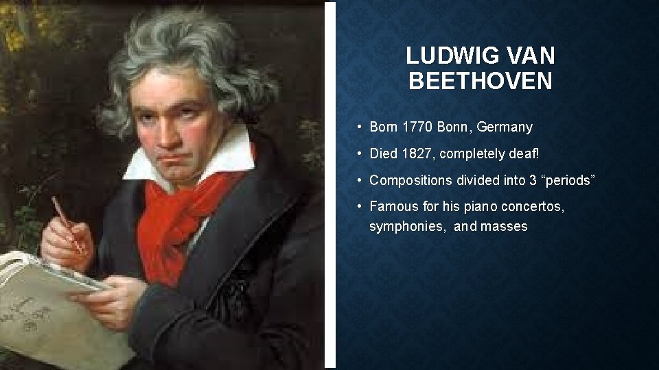 LUDWIG VAN BEETHOVEN • Born 1770 Bonn, Germany • Died 1827, completely deaf! •