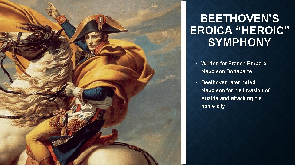 BEETHOVEN’S EROICA “HEROIC” SYMPHONY • Written for French Emperor Napoleon Bonaparte • Beethoven later