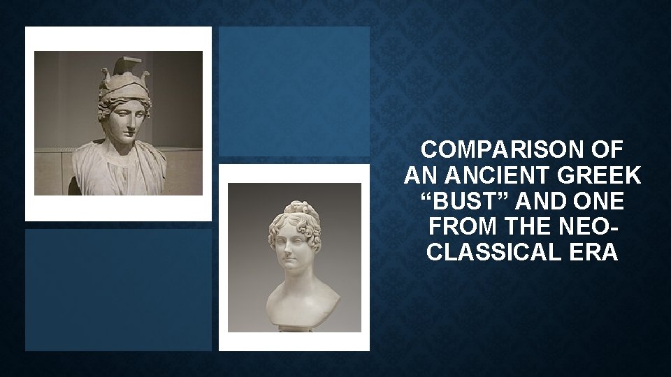 COMPARISON OF AN ANCIENT GREEK “BUST” AND ONE FROM THE NEOCLASSICAL ERA 