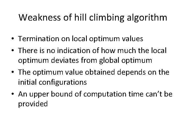 Weakness of hill climbing algorithm • Termination on local optimum values • There is