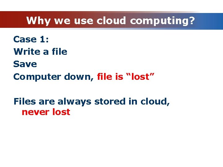 Why we use cloud computing? Case 1: Write a file Save Computer down, file