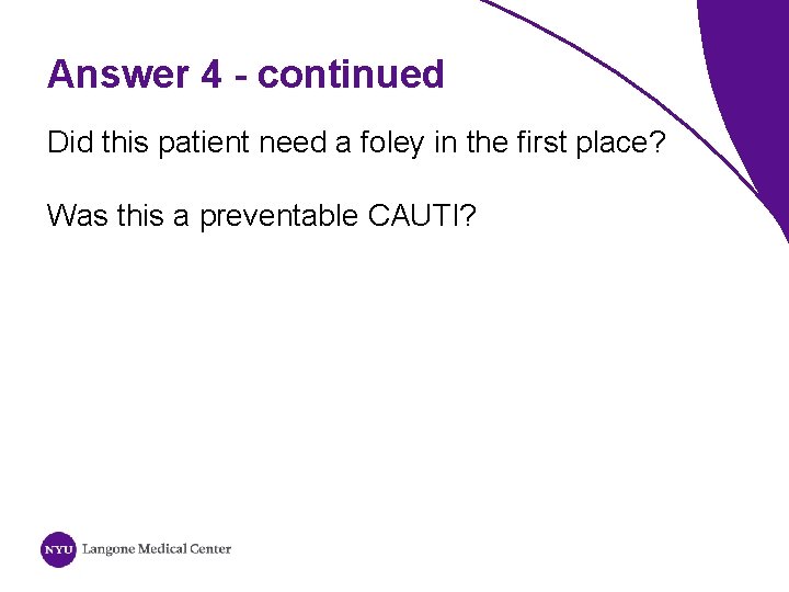 Answer 4 - continued Did this patient need a foley in the first place?