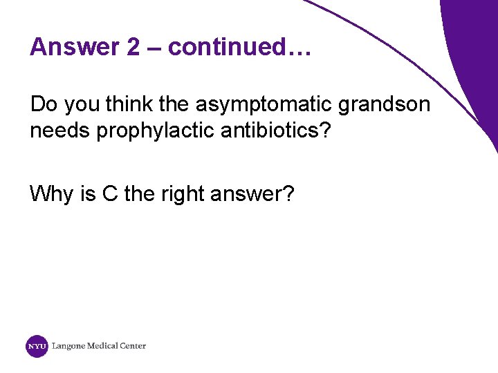 Answer 2 – continued… Do you think the asymptomatic grandson needs prophylactic antibiotics? Why