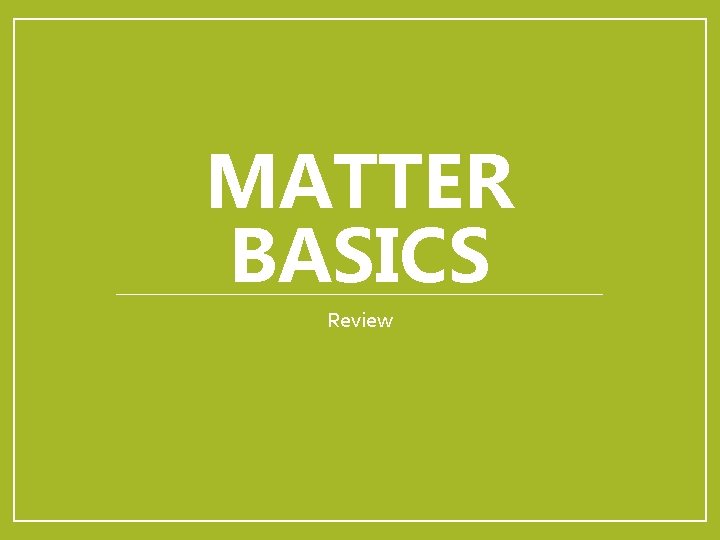 MATTER BASICS Review 