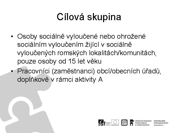Cílová skupina • Osoby sociálně vyloučené nebo ohrožené sociálním vyloučením žijící v sociálně vyloučených