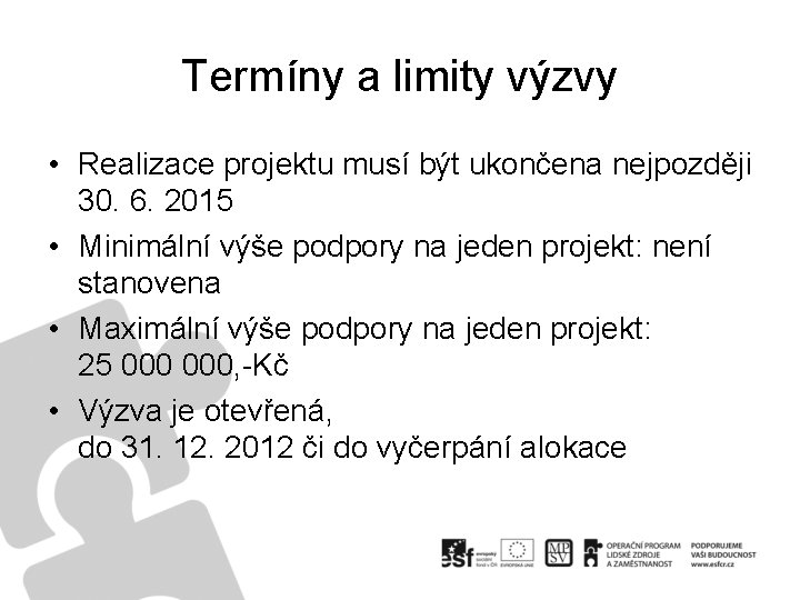 Termíny a limity výzvy • Realizace projektu musí být ukončena nejpozději 30. 6. 2015