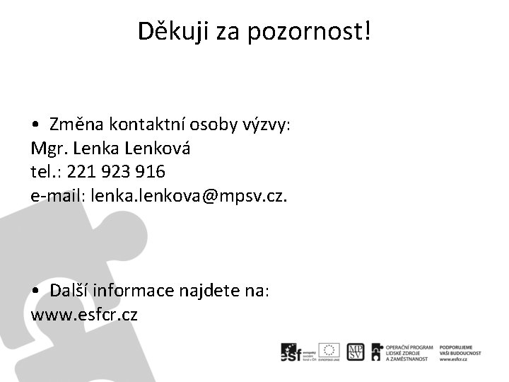 Děkuji za pozornost! • Změna kontaktní osoby výzvy: Mgr. Lenka Lenková tel. : 221