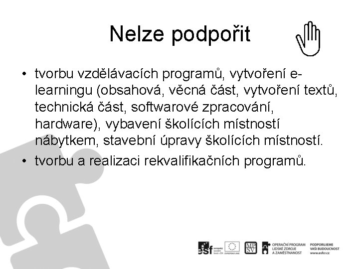 Nelze podpořit • tvorbu vzdělávacích programů, vytvoření elearningu (obsahová, věcná část, vytvoření textů, technická