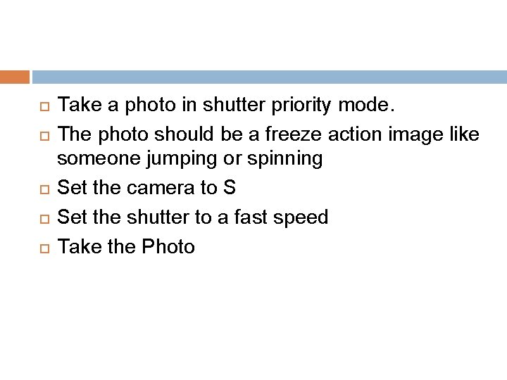 Take a photo in shutter priority mode. The photo should be a freeze Take a photo in shutter priority mode. The photo should be a freeze