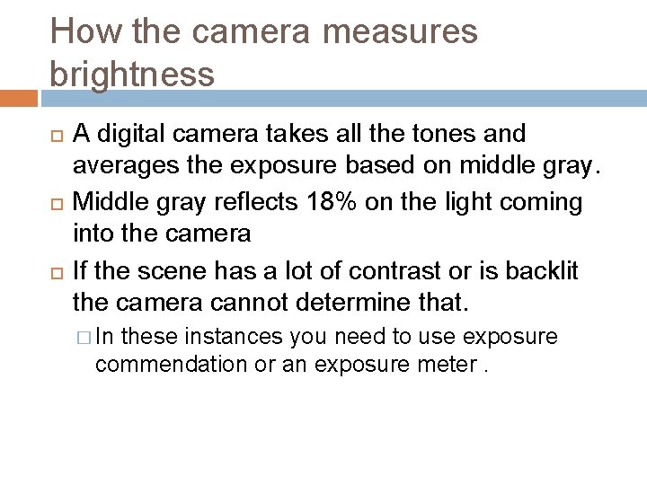 How the camera measures brightness A digital camera takes all the tones and averages How the camera measures brightness A digital camera takes all the tones and averages