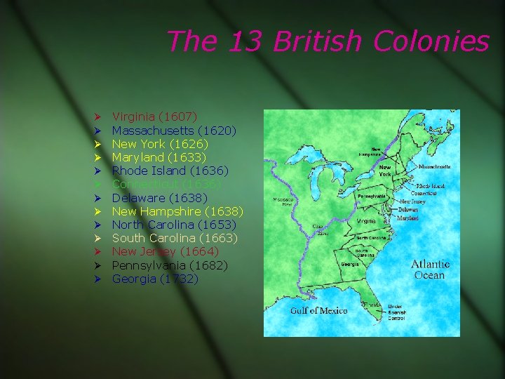 The 13 British Colonies Virginia (1607) Massachusetts (1620) New York (1626) Maryland (1633) Rhode