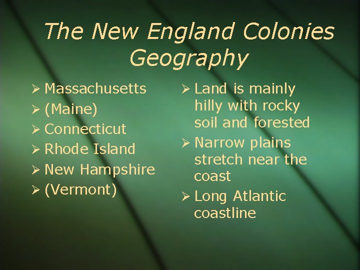 The New England Colonies Geography Massachusetts (Maine) Connecticut Rhode Island New Hampshire (Vermont) Land