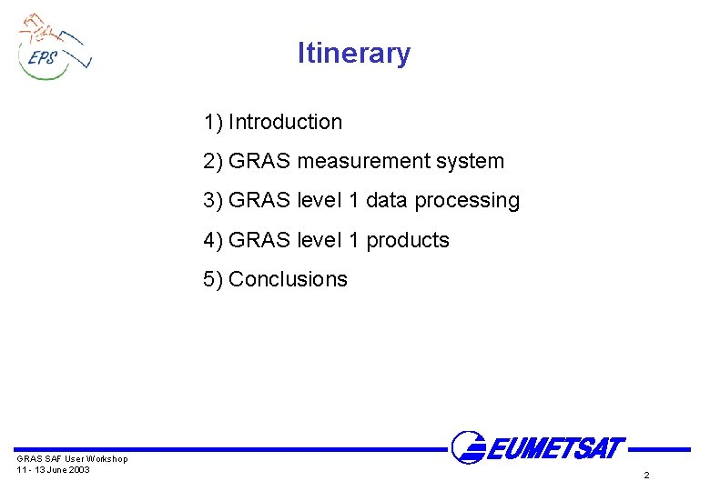 Itinerary 1) Introduction 2) GRAS measurement system 3) GRAS level 1 data processing 4) Itinerary 1) Introduction 2) GRAS measurement system 3) GRAS level 1 data processing 4)
