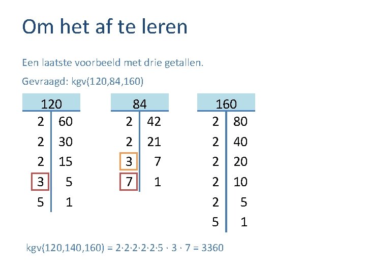 Om het af te leren Een laatste voorbeeld met drie getallen. Gevraagd: kgv(120, 84,