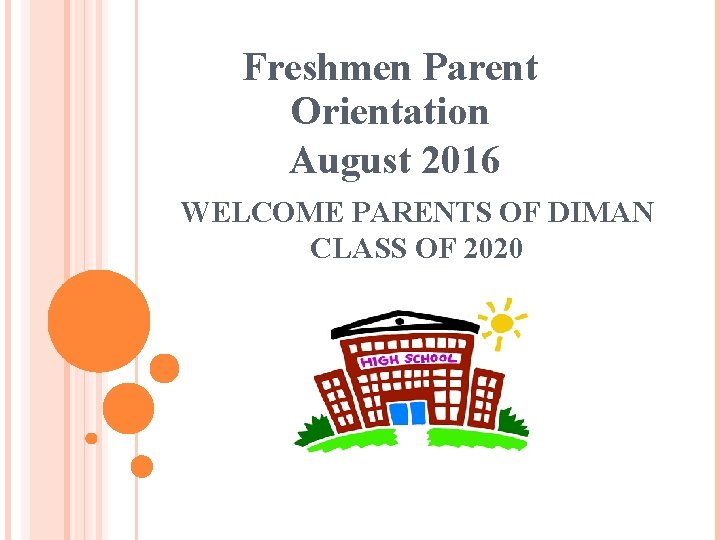 Freshmen Parent Orientation August 2016 WELCOME PARENTS OF DIMAN CLASS OF 2020 