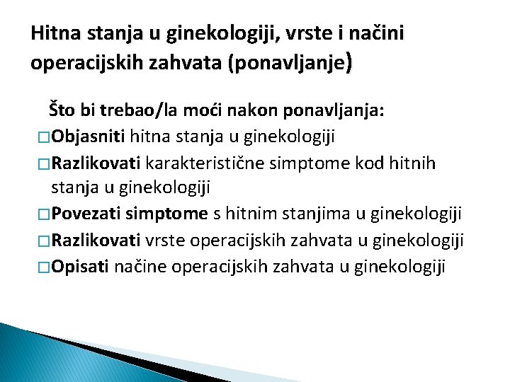 Hitna stanja u ginekologiji, vrste i načini operacijskih zahvata (ponavljanje) Što bi trebao/la moći