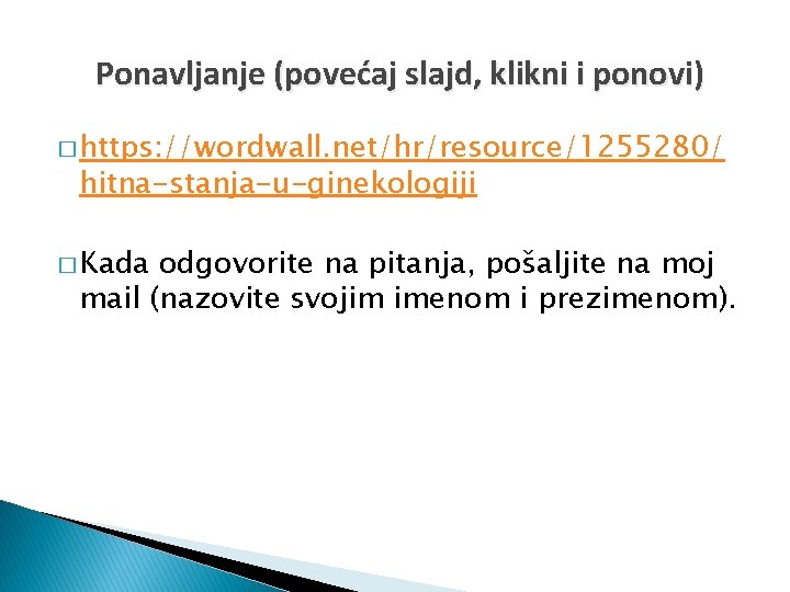 Ponavljanje (povećaj slajd, klikni i ponovi) � https: //wordwall. net/hr/resource/1255280/ hitna-stanja-u-ginekologiji � Kada odgovorite