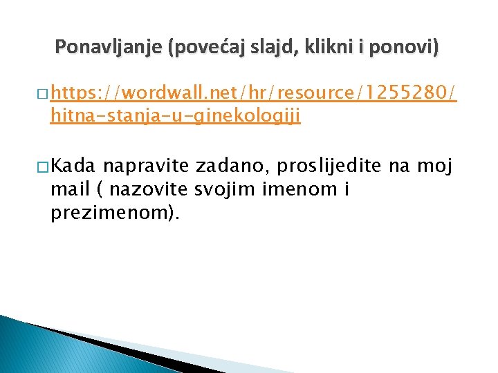 Ponavljanje (povećaj slajd, klikni i ponovi) � https: //wordwall. net/hr/resource/1255280/ hitna-stanja-u-ginekologiji � Kada napravite