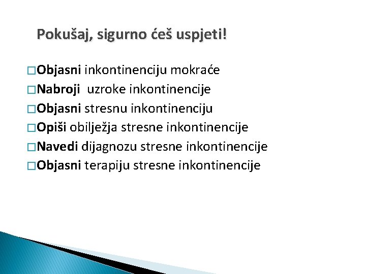 Pokušaj, sigurno ćeš uspjeti! � Objasni inkontinenciju mokraće � Nabroji uzroke inkontinencije � Objasni