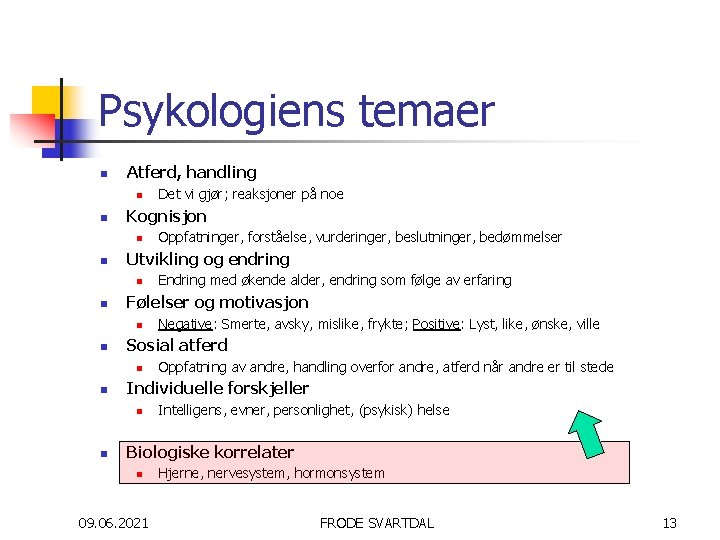 Psykologiens temaer n Atferd, handling n n Kognisjon n n Oppfatning av andre, handling