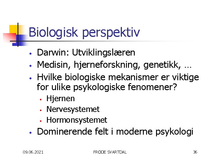 Biologisk perspektiv • • • Darwin: Utviklingslæren Medisin, hjerneforskning, genetikk, … Hvilke biologiske mekanismer