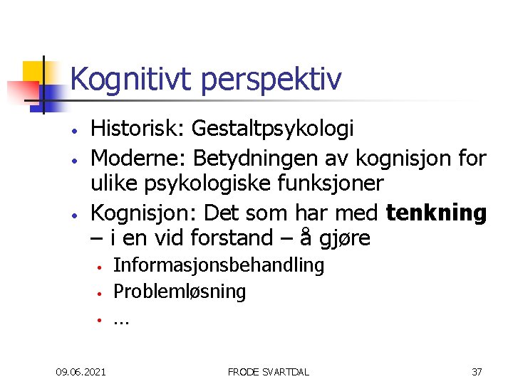 Kognitivt perspektiv • • • Historisk: Gestaltpsykologi Moderne: Betydningen av kognisjon for ulike psykologiske