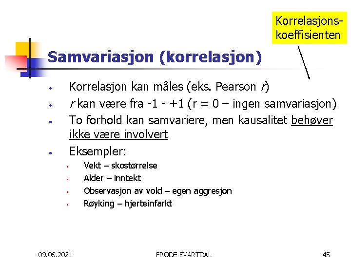 Korrelasjonskoeffisienten Samvariasjon (korrelasjon) Korrelasjon kan måles (eks. Pearson r) r kan være fra -1