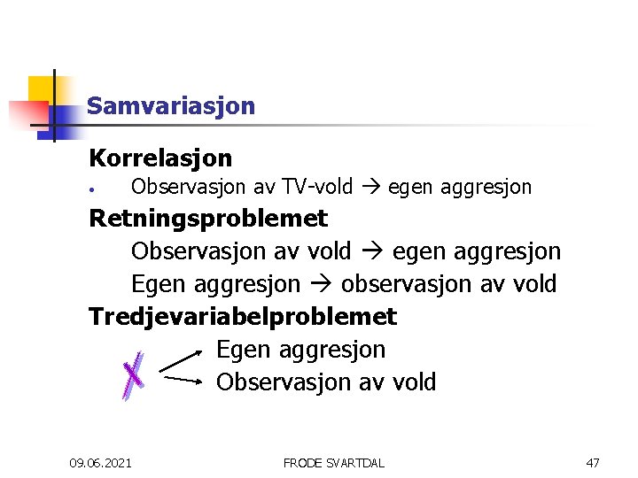 Samvariasjon Korrelasjon • Observasjon av TV-vold egen aggresjon Retningsproblemet Observasjon av vold egen aggresjon