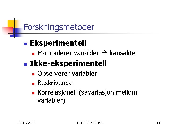 Forskningsmetoder n Eksperimentell n n Manipulerer variabler kausalitet Ikke-eksperimentell n n n 09. 06.