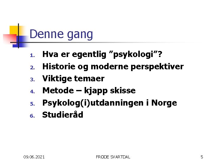 Denne gang 1. 2. 3. 4. 5. 6. Hva er egentlig ”psykologi”? Historie og