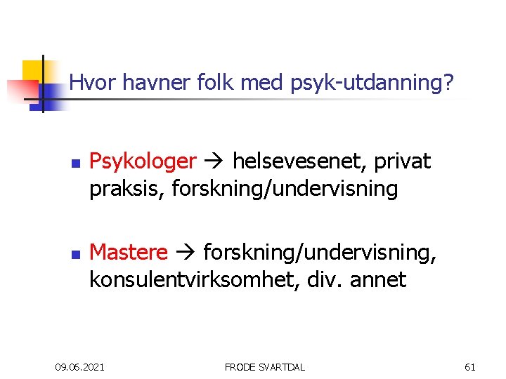 Hvor havner folk med psyk-utdanning? n n Psykologer helsevesenet, privat praksis, forskning/undervisning Mastere forskning/undervisning,