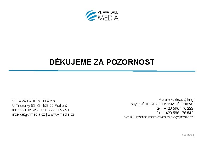 DĚKUJEME ZA POZORNOST VLTAVA LABE MEDIA a. s. U Trezorky 921/2, 158 00 Praha