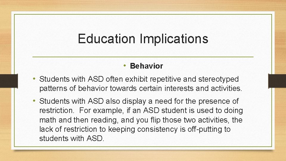 Education Implications • Behavior • Students with ASD often exhibit repetitive and stereotyped patterns