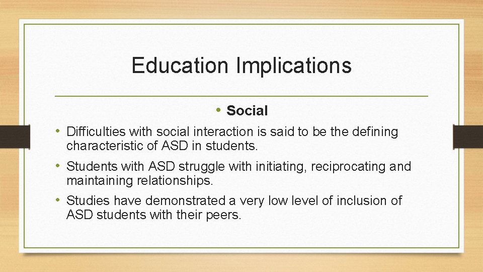 Education Implications • Social • Difficulties with social interaction is said to be the