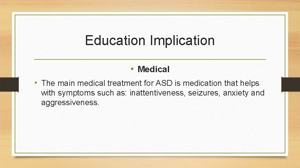 Education Implication • Medical • The main medical treatment for ASD is medication that