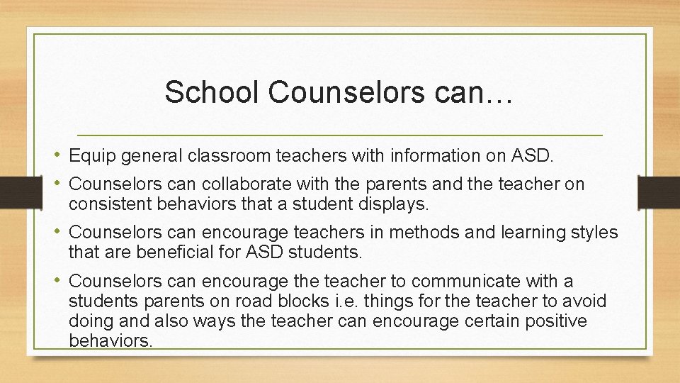 School Counselors can… • Equip general classroom teachers with information on ASD. • Counselors