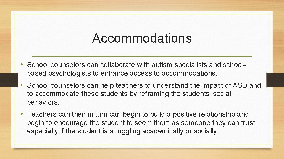 Accommodations • School counselors can collaborate with autism specialists and schoolbased psychologists to enhance