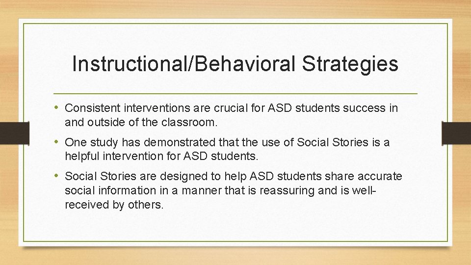 Instructional/Behavioral Strategies • Consistent interventions are crucial for ASD students success in and outside